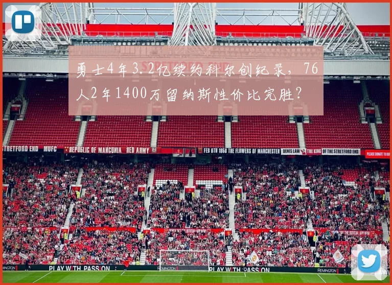 勇士4年3.2亿续约科尔创纪录，76人2年1400万留纳斯性价比完胜？